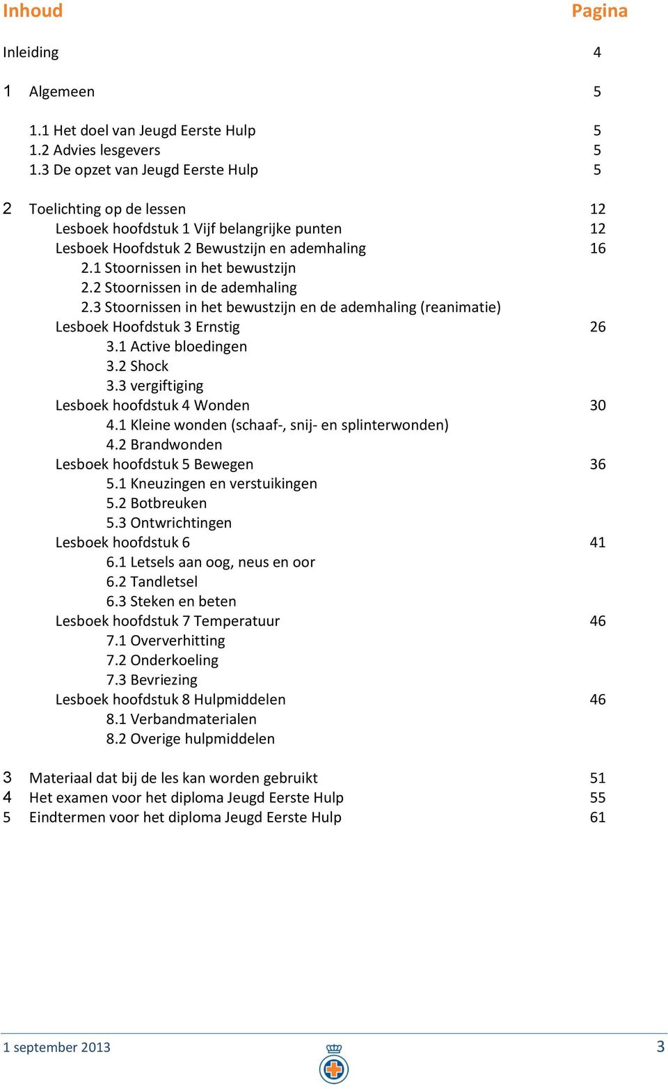 2 Stoornissen in de ademhaling 2.3 Stoornissen in het bewustzijn en de ademhaling (reanimatie) Lesboek Hoofdstuk 3 Ernstig 26 3.1 Active bloedingen 3.2 Shock 3.