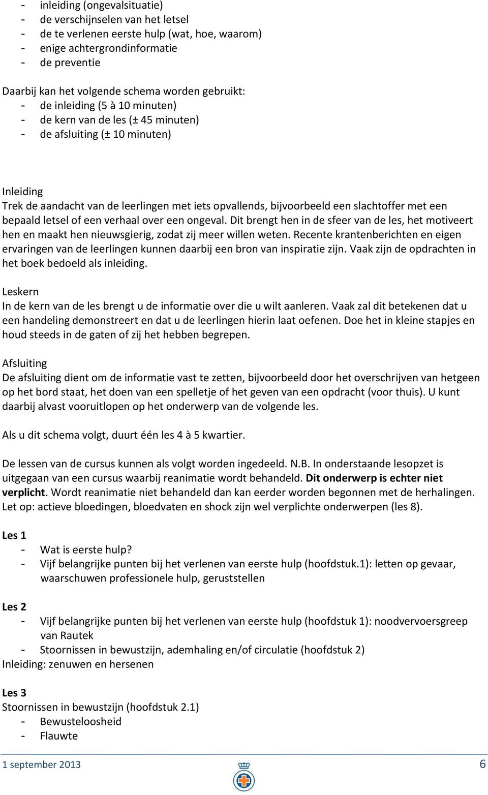 slachtoffer met een bepaald letsel of een verhaal over een ongeval. Dit brengt hen in de sfeer van de les, het motiveert hen en maakt hen nieuwsgierig, zodat zij meer willen weten.