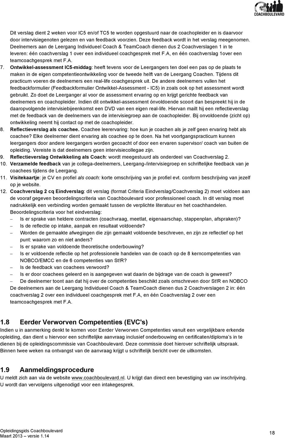 Deelnemers aan de Leergang Individueel Coach & TeamCoach dienen dus 2 Coachverslagen 1 in te leveren: één coachverslag 1 over een individueel coachgesprek met F.