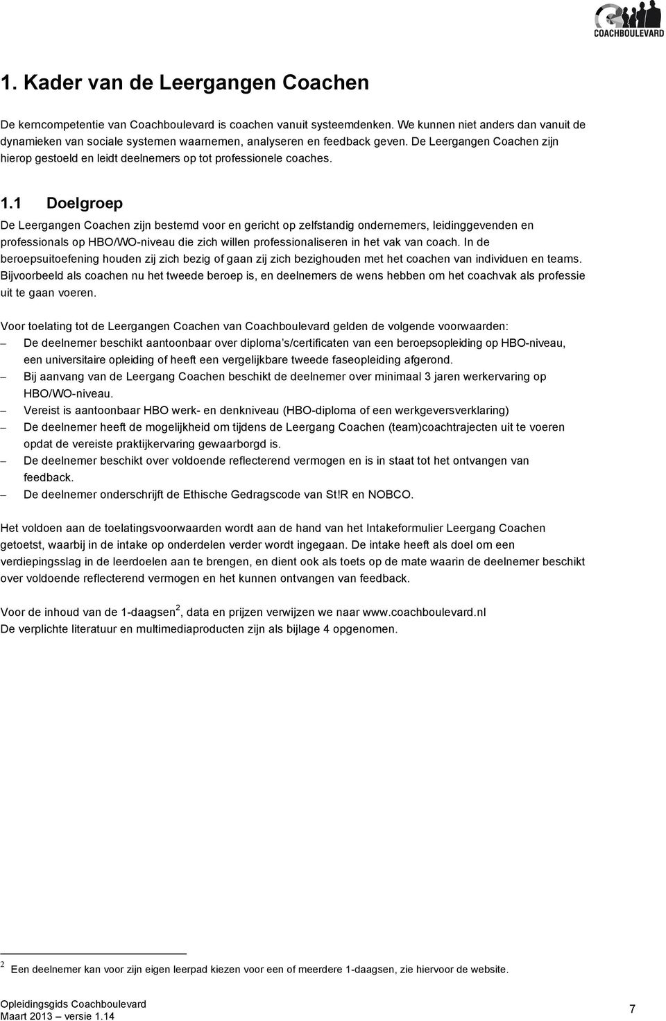 De Leergangen Coachen zijn hierop gestoeld en leidt deelnemers op tot professionele coaches. 1.