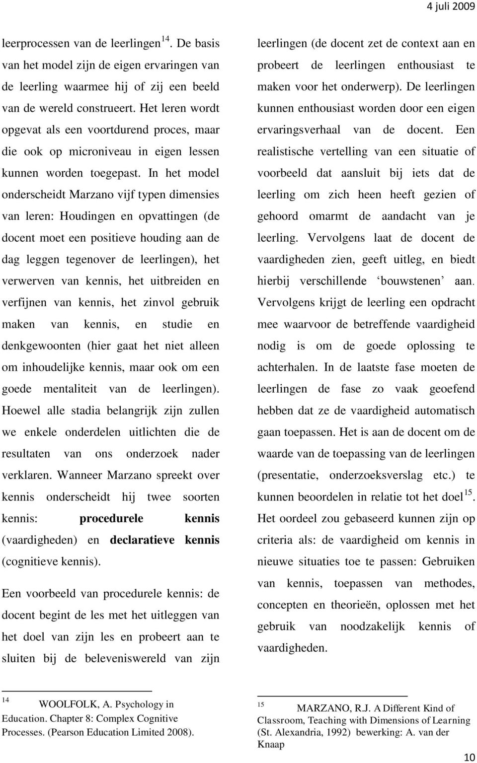 In het model onderscheidt Marzano vijf typen dimensies van leren: Houdingen en opvattingen (de docent moet een positieve houding aan de dag leggen tegenover de leerlingen), het verwerven van kennis,