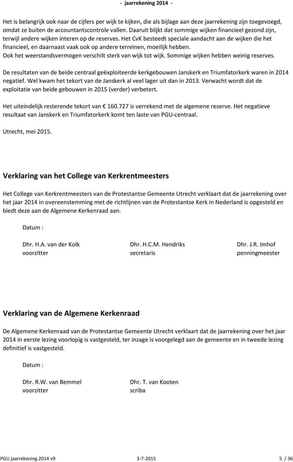 Het CvK besteedt speciale aandacht aan de wijken die het financieel, en daarnaast vaak ook op andere terreinen, moeilijk hebben. Ook het weerstandsvermogen verschilt sterk van wijk tot wijk.