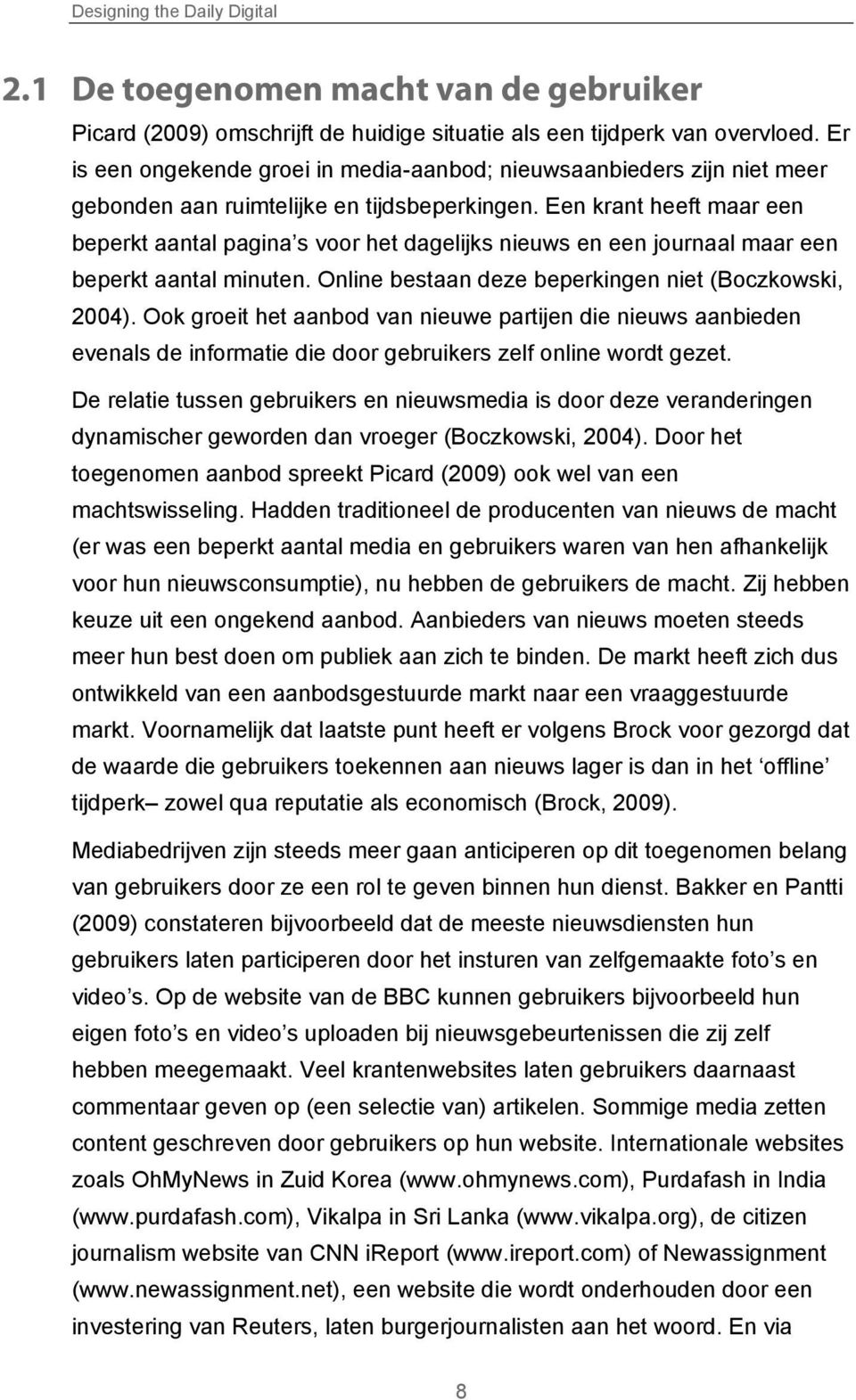 Een krant heeft maar een beperkt aantal pagina s voor het dagelijks nieuws en een journaal maar een beperkt aantal minuten. Online bestaan deze beperkingen niet (Boczkowski, 2004).