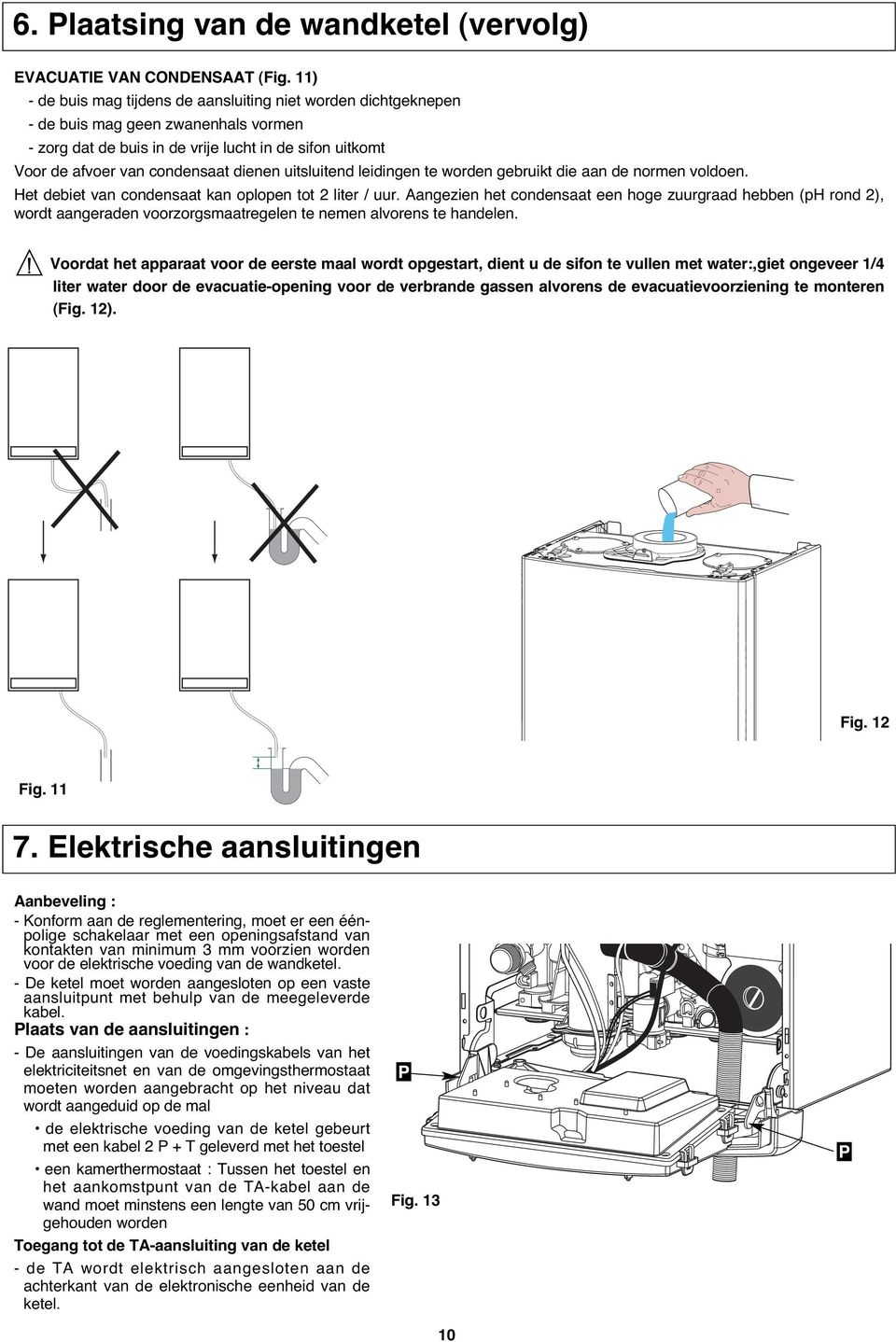 uitsluitend leidingen te worden gebruikt die aan de normen voldoen. Het debiet van condensaat kan oplopen tot 2 liter / uur.