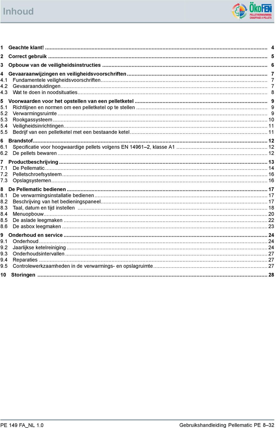 .. 10 5.4 Veiligheidsinrichtingen... 11 5.5 Bedrijf van een pelletketel met een bestaande ketel... 11 6 Brandstof... 12 6.1 Specificatie voor hoogwaardige pellets volgens EN 14961 2, klasse A1... 12 6.2 De pellets bewaren.