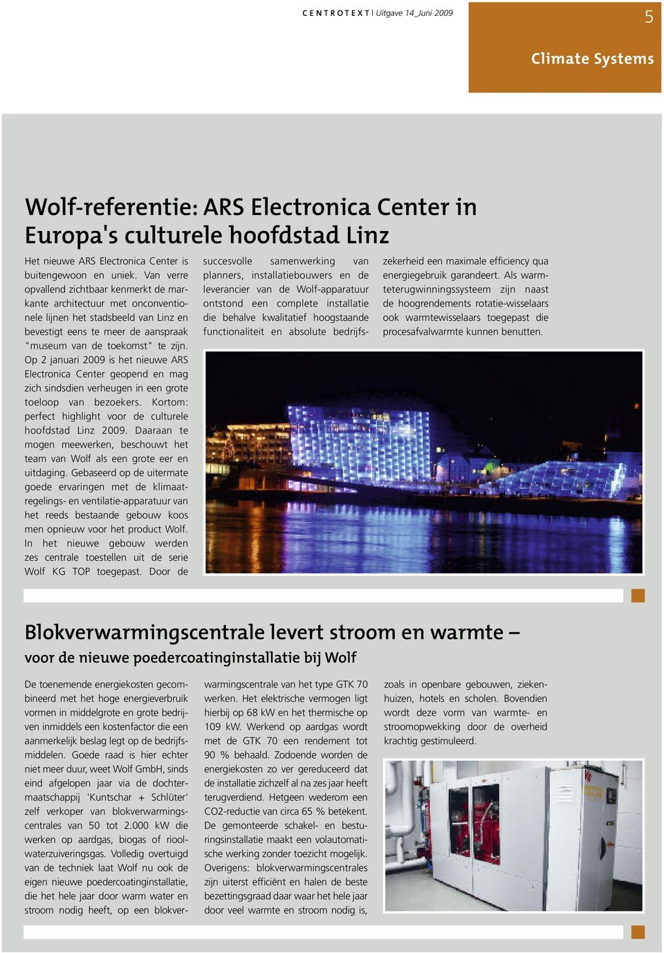 Op 2 januari 2009 is het nieuwe ARS Electronica Center geopend en mag zich sindsdien verheugen in een grote toeloop van bezoekers. Kortom: perfect highlight voor de culturele hoofdstad Linz 2009.