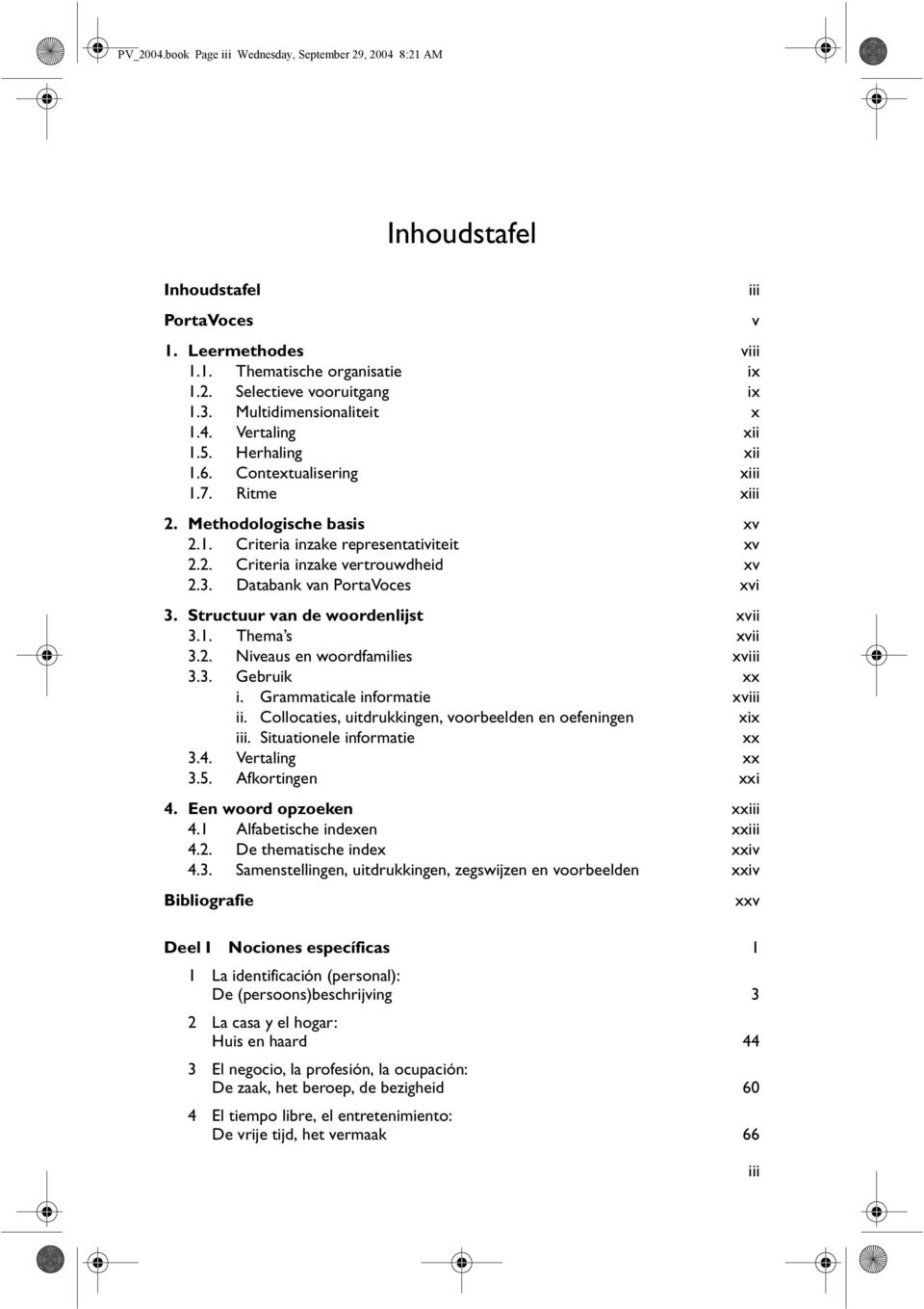 3. Databank van PortaVoces xvi 3. Structuur van de woordenlijst xvii 3.1. Thema s xvii 3.2. Niveaus en woordfamilies xviii 3.3. Gebruik xx i. Grammaticale informatie xviii ii.