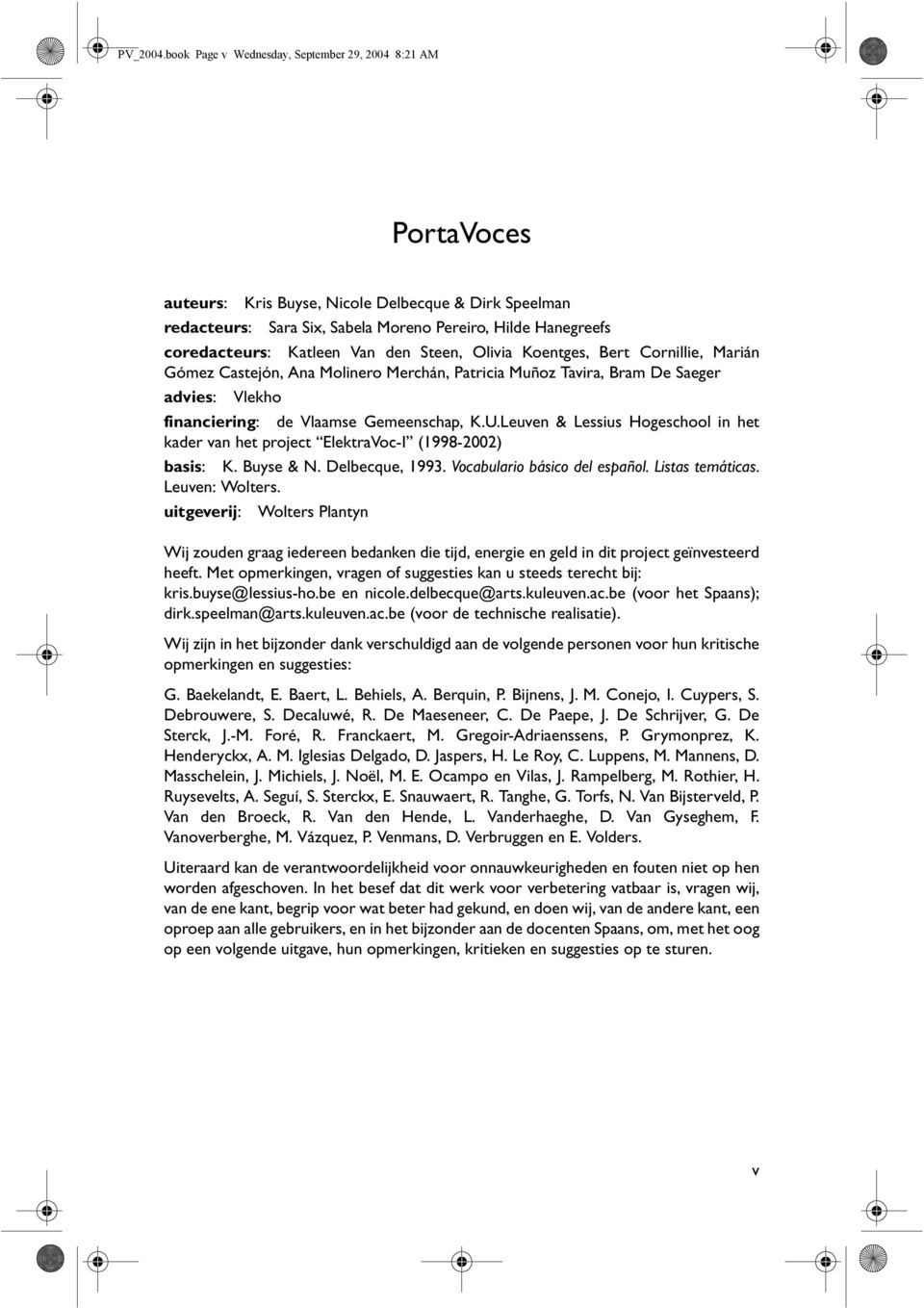 Van den Steen, Olivia Koentges, Bert Cornillie, Marián Gómez Castejón, Ana Molinero Merchán, Patricia Muñoz Tavira, Bram De Saeger advies: Vlekho financiering: de Vlaamse Gemeenschap, K.U.