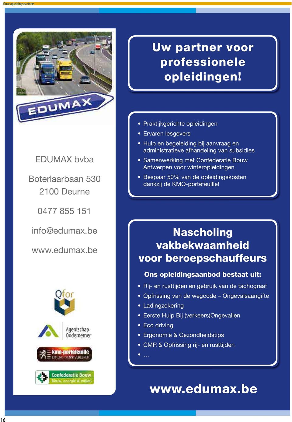 met Confederatie Bouw Antwerpen voor winterleidingen Bespaar 50% van de leidingskosten dankzij de KMO-portefeuille! 0477 855 151 info@edumax.