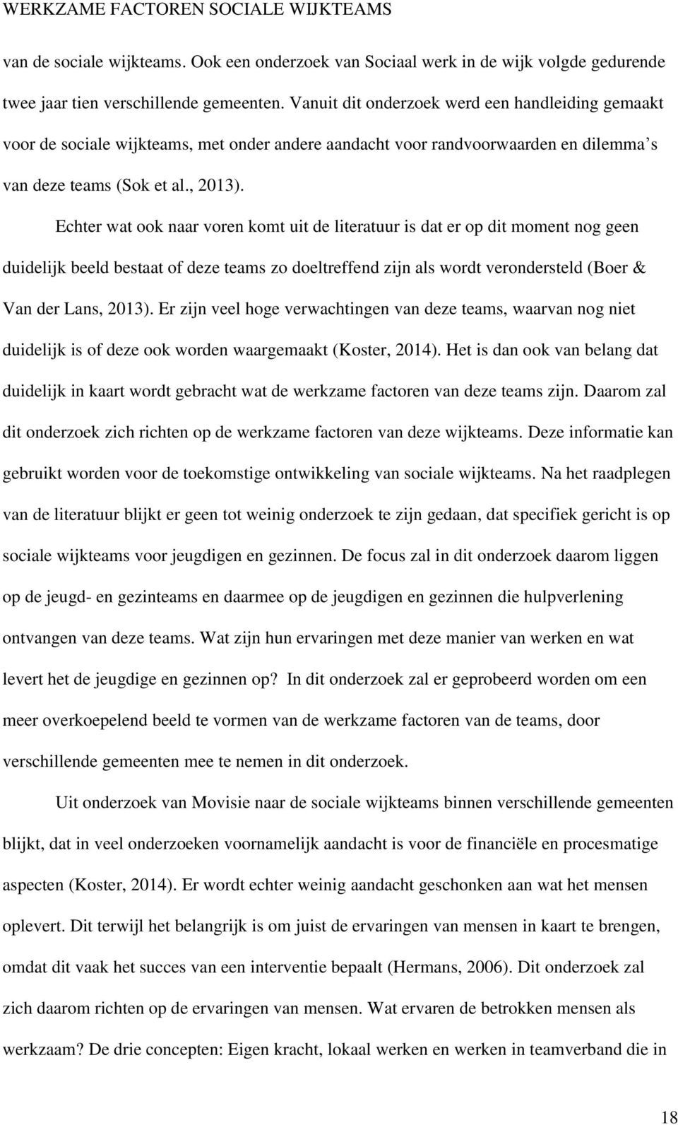 Echter wat ook naar voren komt uit de literatuur is dat er op dit moment nog geen duidelijk beeld bestaat of deze teams zo doeltreffend zijn als wordt verondersteld (Boer & Van der Lans, 2013).