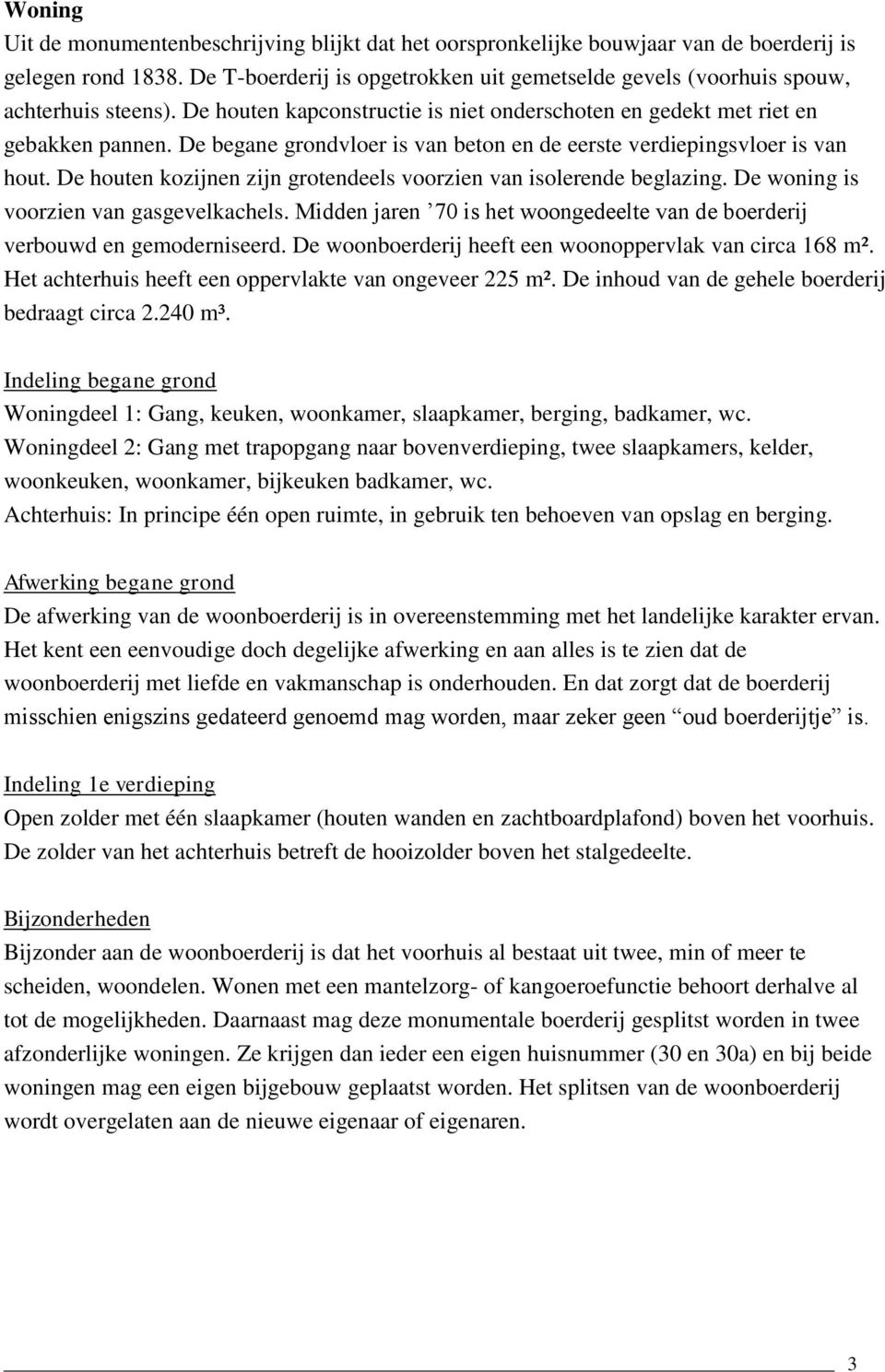 De begane grondvloer is van beton en de eerste verdiepingsvloer is van hout. De houten kozijnen zijn grotendeels voorzien van isolerende beglazing. De woning is voorzien van gasgevelkachels.