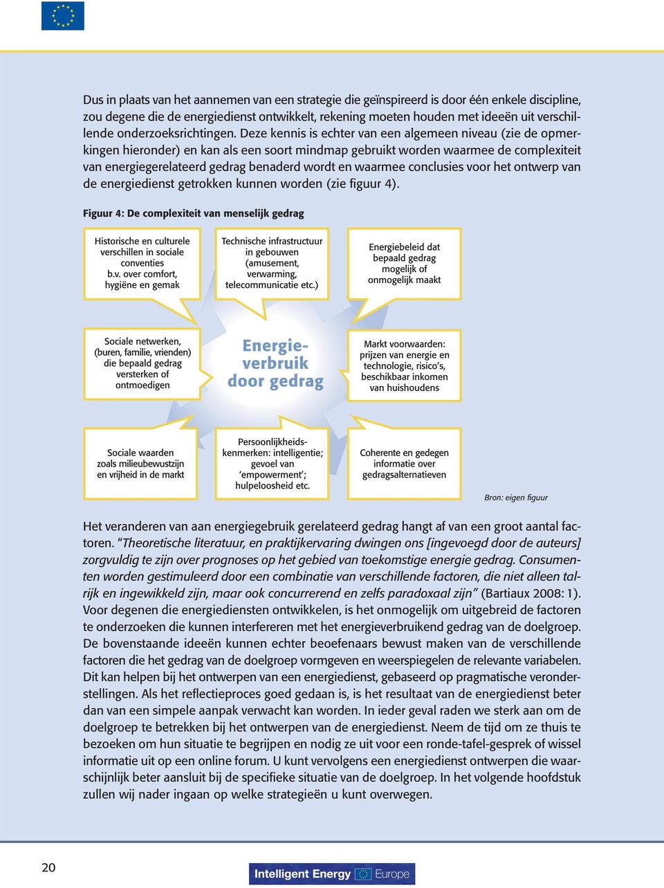 Deze kennis is echter van een algemeen niveau (zie de opmerkingen hieronder) en kan als een soort mindmap gebruikt worden waarmee de complexiteit van energiegerelateerd gedrag benaderd wordt en