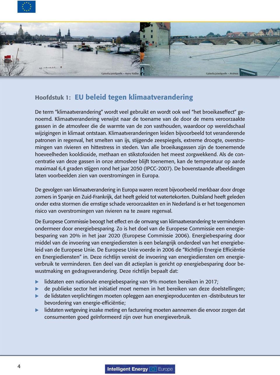 Klimaatveranderingen leiden bijvoorbeeld tot veranderende patronen in regenval, het smelten van ijs, stijgende zeespiegels, extreme droogte, overstromingen van rivieren en hittestress in steden.