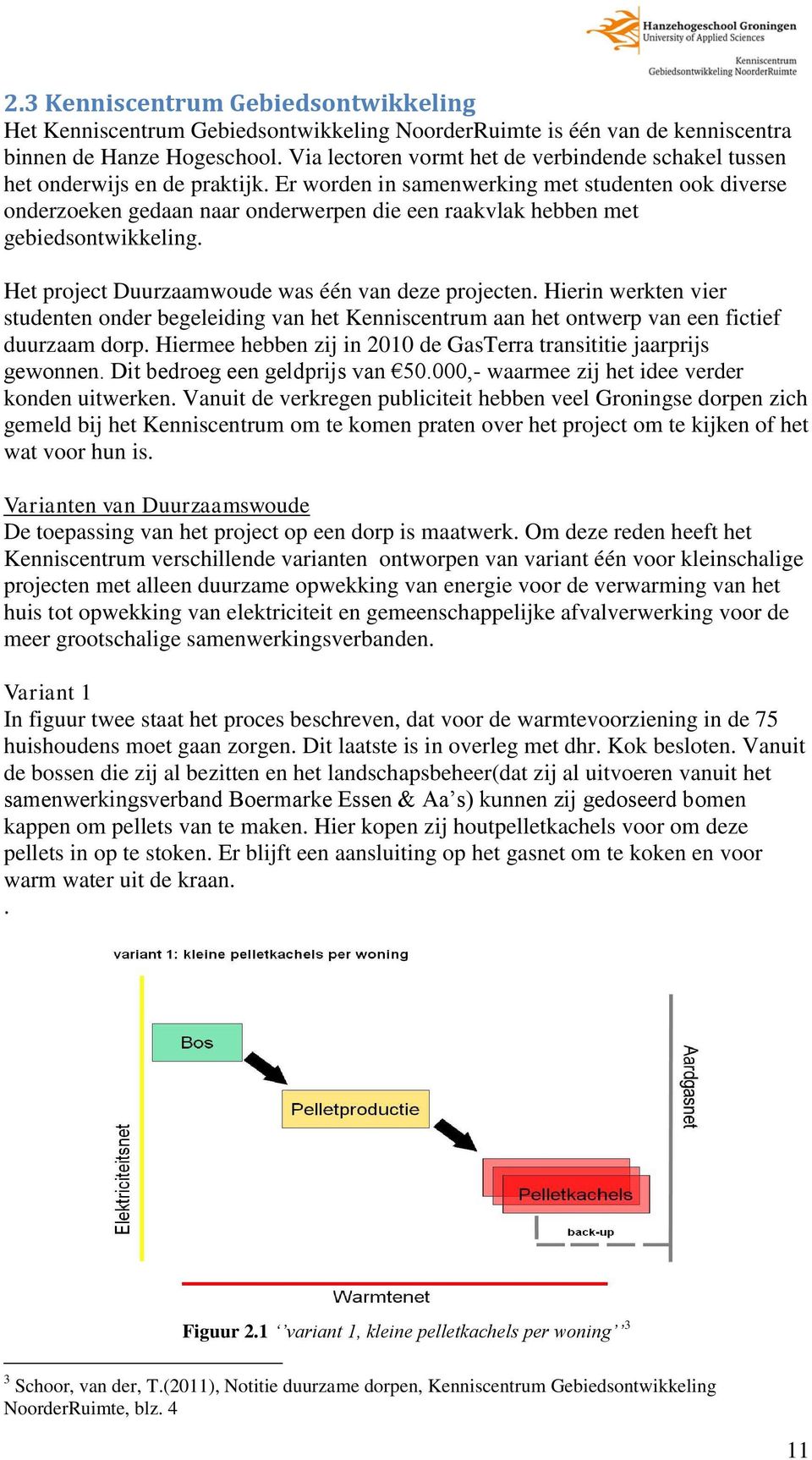 Er worden in samenwerking met studenten ook diverse onderzoeken gedaan naar onderwerpen die een raakvlak hebben met gebiedsontwikkeling. Het project Duurzaamwoude was één van deze projecten.