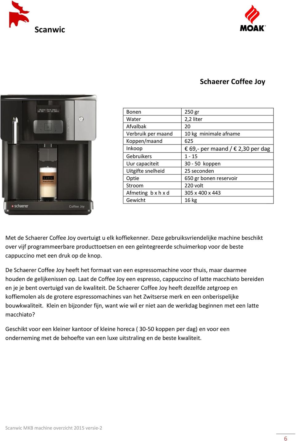 Deze gebruiksvriendelijke machine beschikt over vijf programmeerbare producttoetsen en een geïntegreerde schuimerkop voor de beste cappuccino met een druk op de knop.