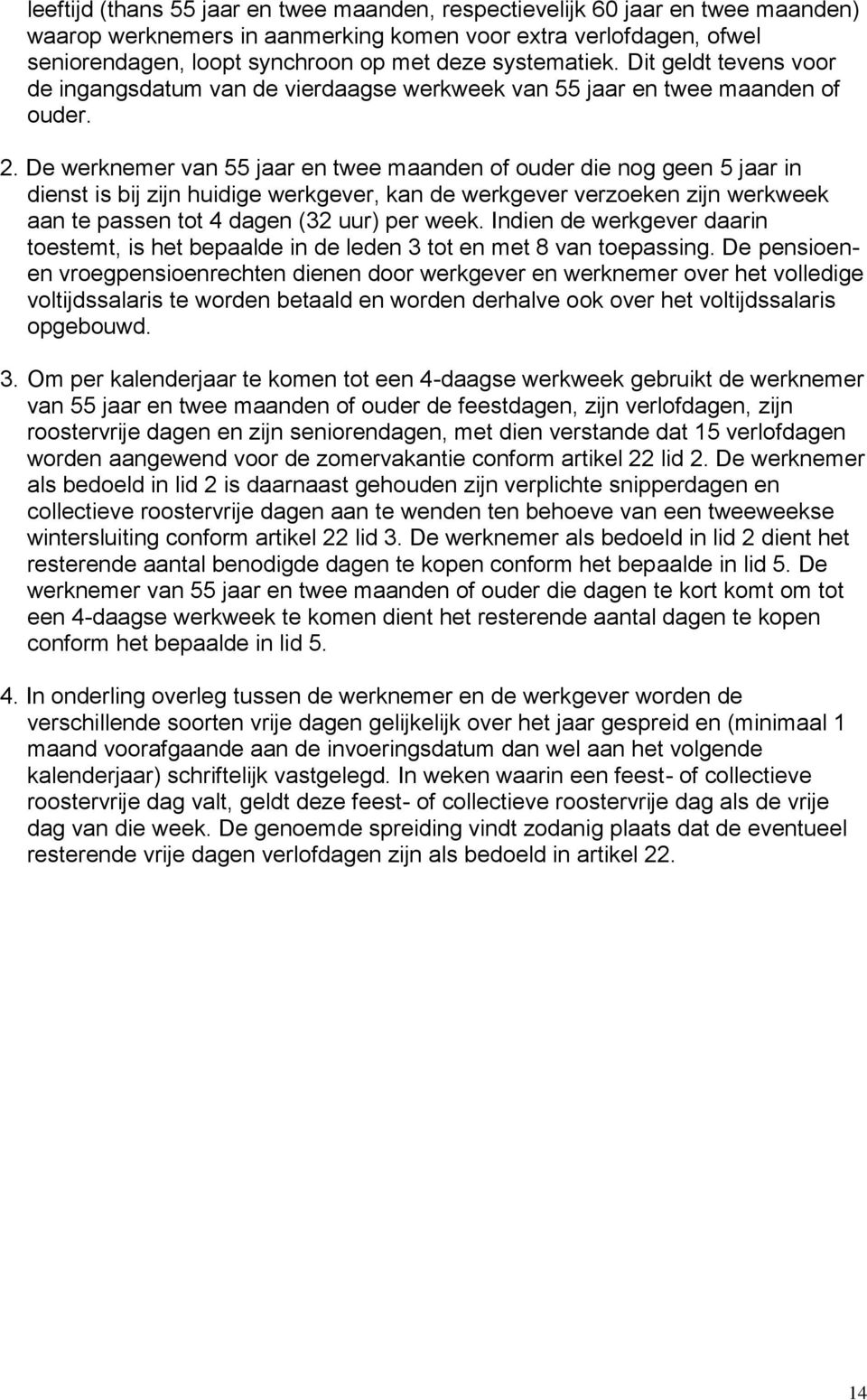 De werknemer van 55 jaar en twee maanden of ouder die nog geen 5 jaar in dienst is bij zijn huidige werkgever, kan de werkgever verzoeken zijn werkweek aan te passen tot 4 dagen (32 uur) per week.