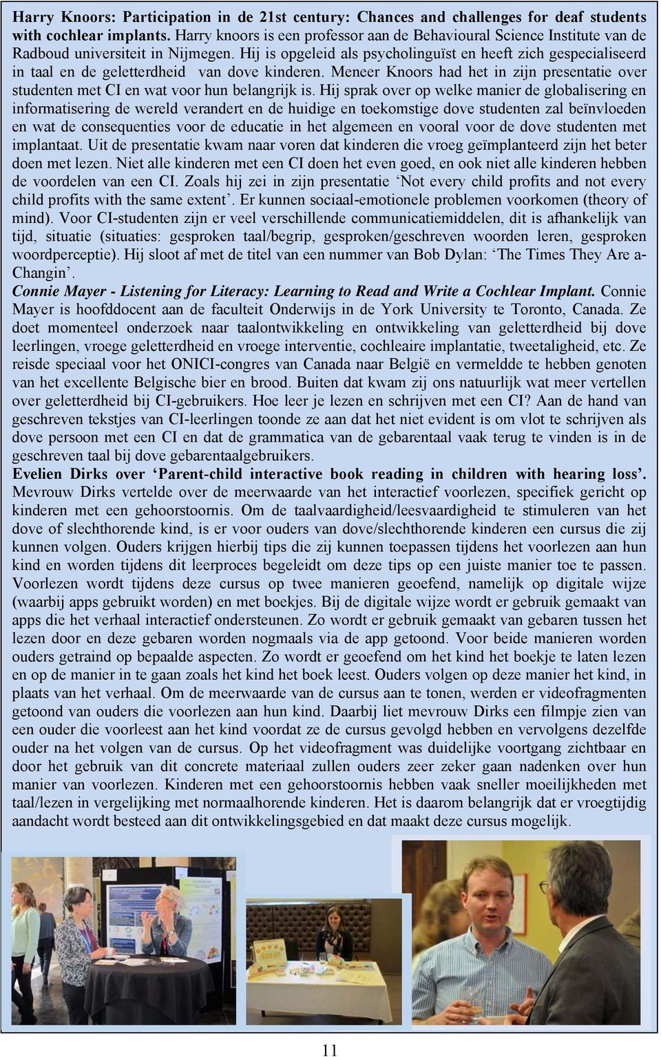 Hij is opgeleid als psycholinguïst en heeft zich gespecialiseerd in taal en de geletterdheid van dove kinderen.