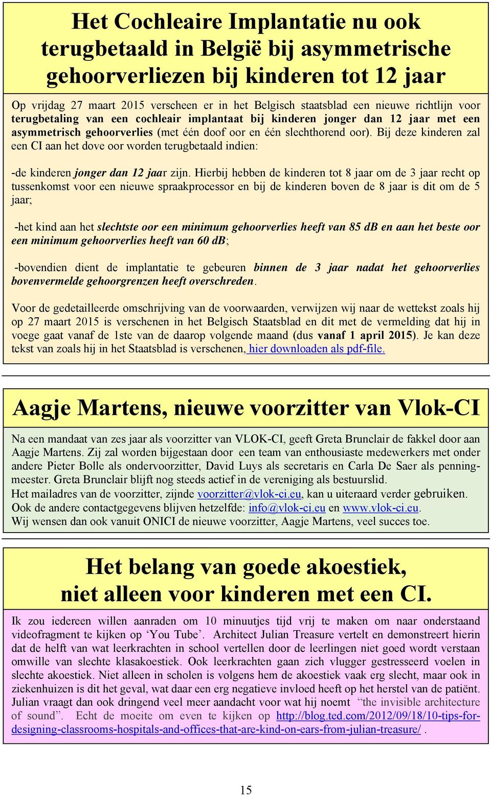 Bij deze kinderen zal een CI aan het dove oor worden terugbetaald indien: -de kinderen jonger dan 12 jaar zijn.