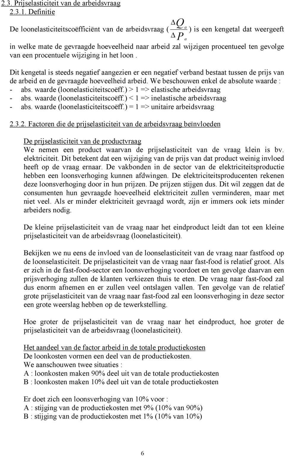 procentuele wijziging in het loon. Dit kengetal is steeds negatief aangezien er een negatief verband bestaat tussen de prijs van de arbeid en de gevraagde hoeveelheid arbeid.