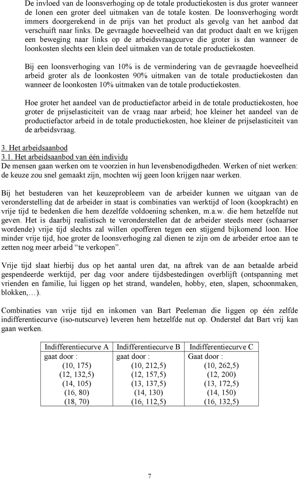 De gevraagde hoeveelheid van dat product daalt en we krijgen een beweging naar links op de arbeidsvraagcurve die groter is dan wanneer de loonkosten slechts een klein deel uitmaken van de totale