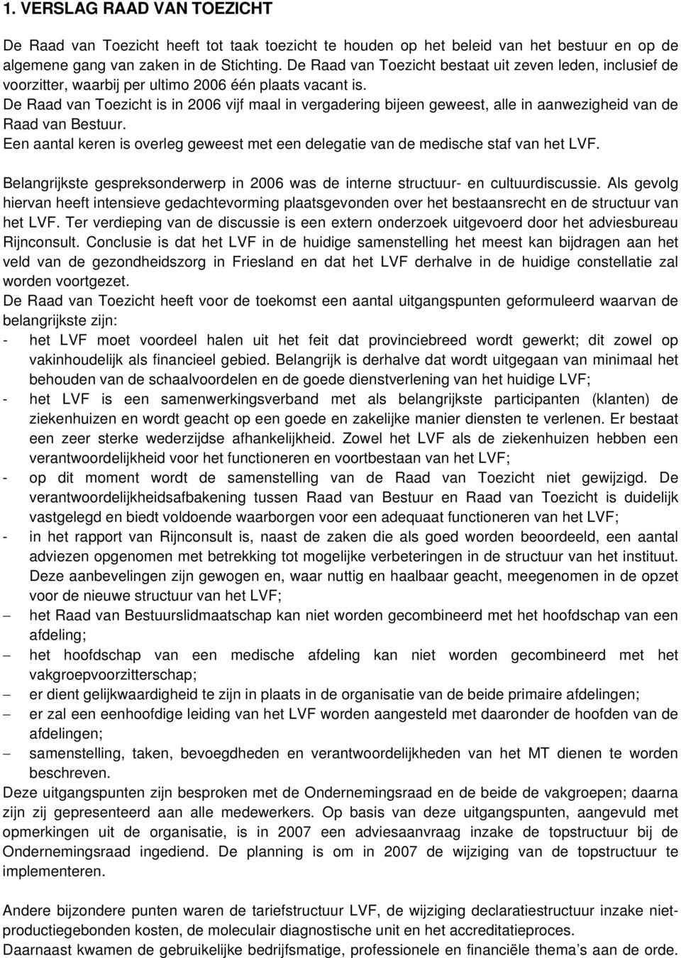 De Raad van Toezicht is in 2006 vijf maal in vergadering bijeen geweest, alle in aanwezigheid van de Raad van Bestuur.