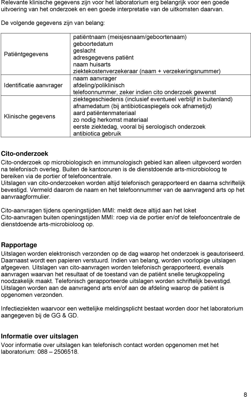 ziektekostenverzekeraar (naam + verzekeringsnummer) naam aanvrager afdeling/poliklinisch telefoonnummer, zeker indien cito onderzoek gewenst ziektegeschiedenis (inclusief eventueel verblijf in