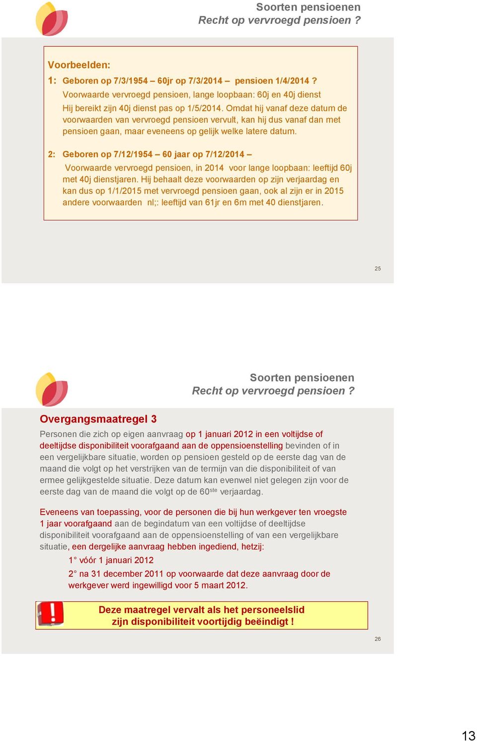 Omdat hij vanaf deze datum de voorwaarden van vervroegd pensioen vervult, kan hij dus vanaf dan met pensioen gaan, maar eveneens op gelijk welke latere datum.