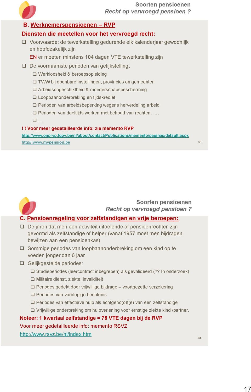 voornaamste perioden van gelijkstelling: Werkloosheid & beroepsopleiding TWW bij openbare instellingen, provincies en gemeenten Arbeidsongeschiktheid & moederschapsbescherming Loopbaanonderbreking en