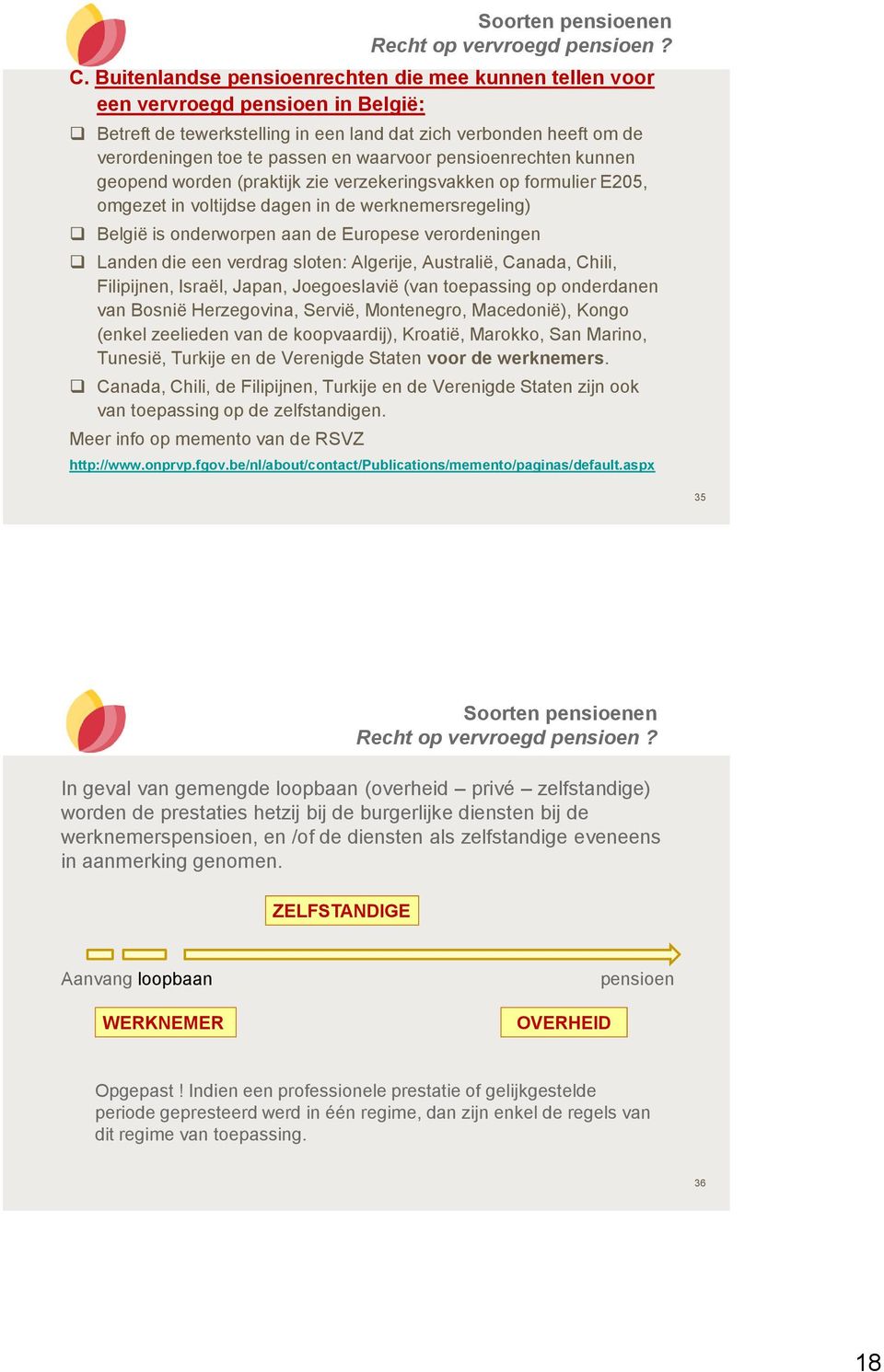 pensioenrechten kunnen geopend worden (praktijk zie verzekeringsvakken op formulier E205, omgezet in voltijdse dagen in de werknemersregeling) België is onderworpen aan de Europese verordeningen