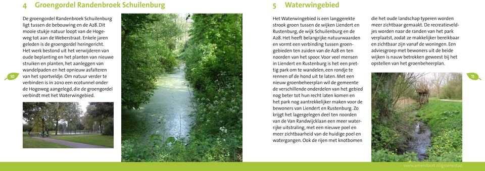 De recreatieveldjes mooie stukje natuur loopt van de Hogeweg Rustenburg, de wijk Schuilenburg en de worden naar de randen van het park tot aan de Weberstraat. Enkele jaren A28.