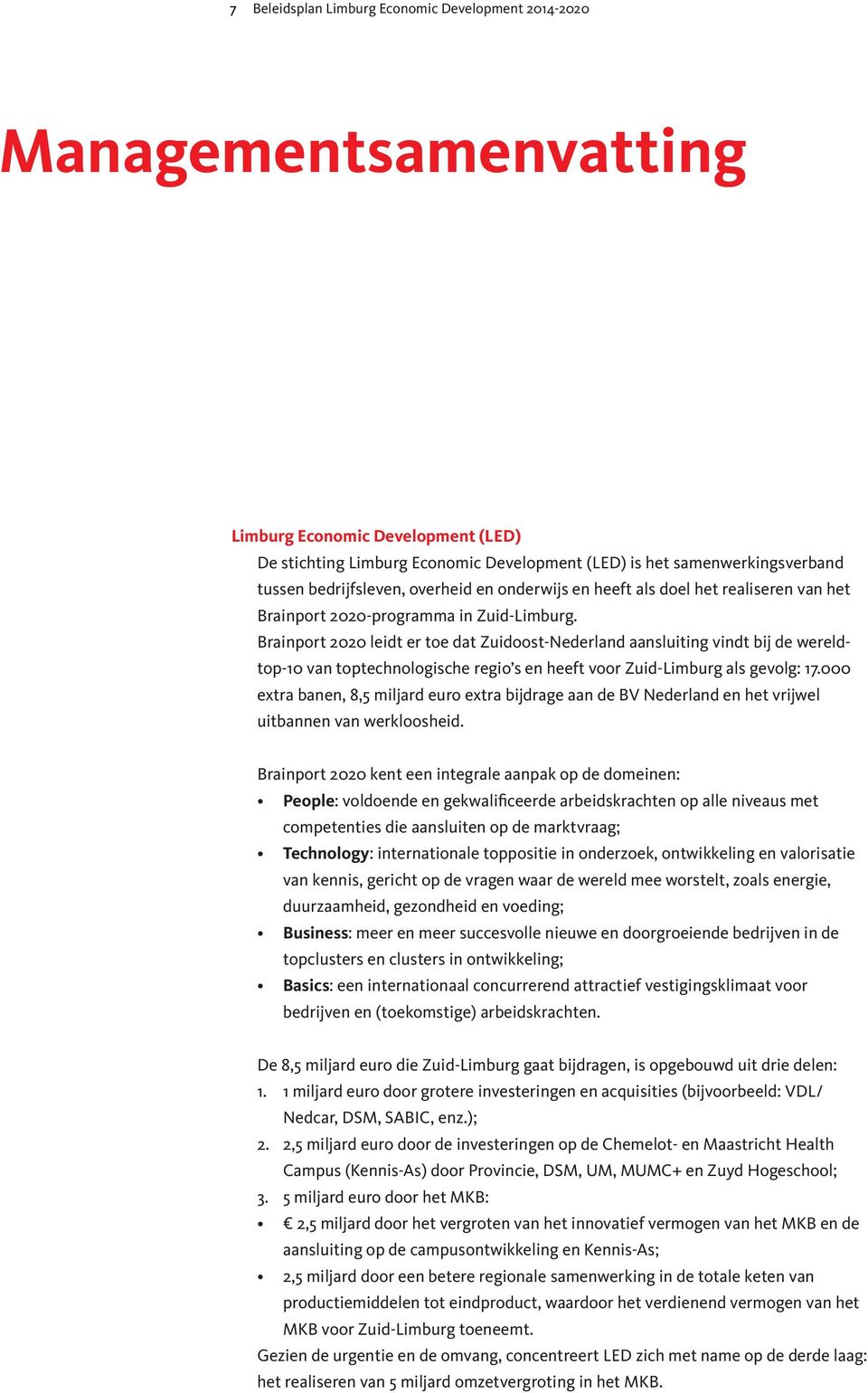 Brainport 2020 leidt er toe dat Zuidoost-Nederland aansluiting vindt bij de wereldtop-10 van toptechnologische regio s en heeft voor Zuid-Limburg als gevolg: 17.