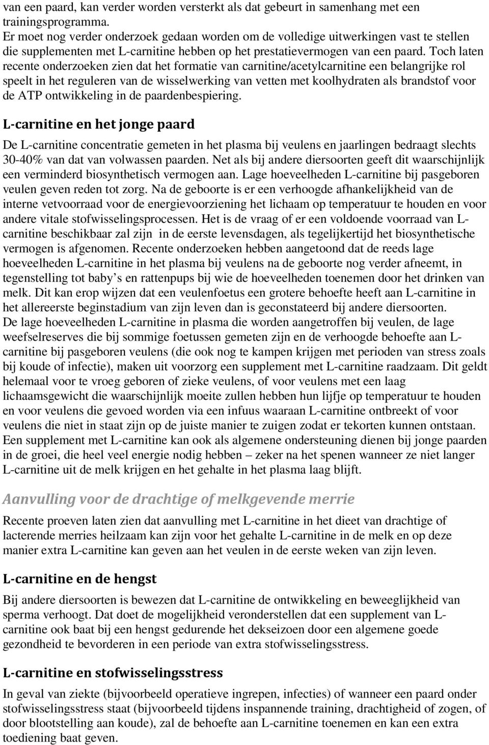 Toch laten recente onderzoeken zien dat het formatie van carnitine/acetylcarnitine een belangrijke rol speelt in het reguleren van de wisselwerking van vetten met koolhydraten als brandstof voor de