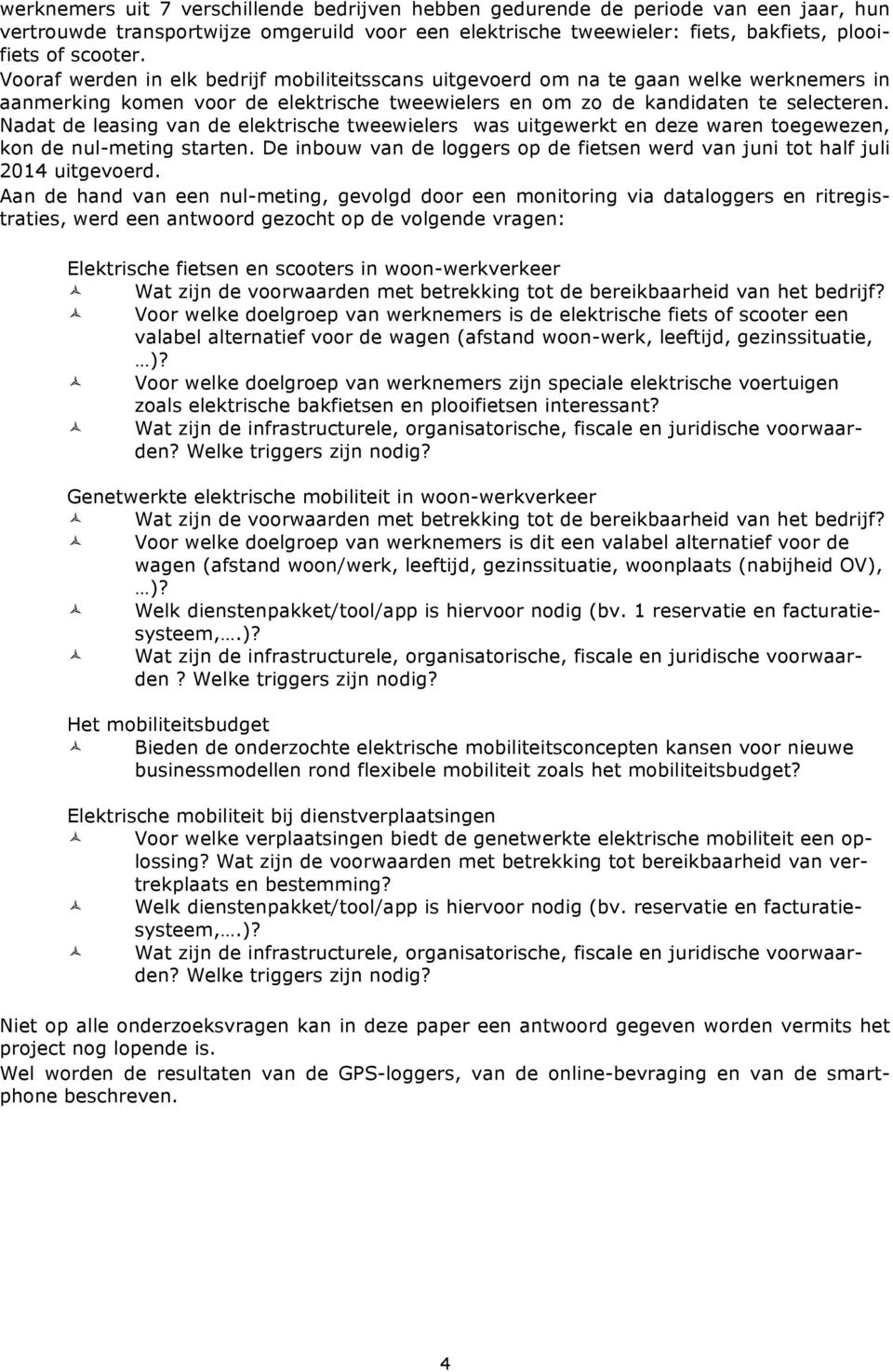 Nadat de leasing van de elektrische tweewielers was uitgewerkt en deze waren toegewezen, kon de nul-meting starten. De inbouw van de loggers op de fietsen werd van juni tot half juli 2014 uitgevoerd.