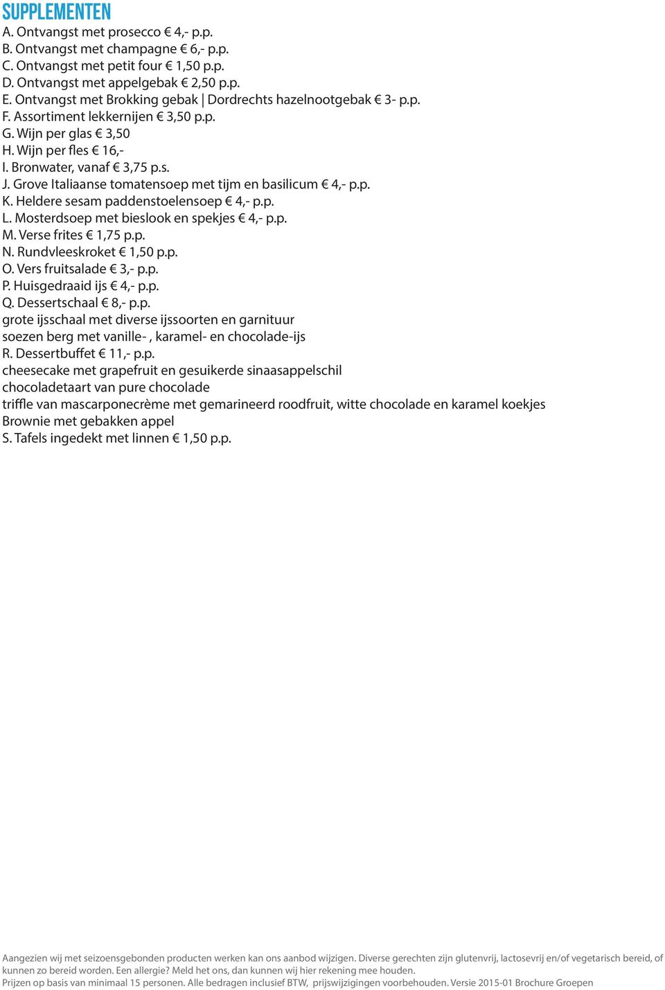 Grove Italiaanse tomatensoep met tijm en basilicum 4,- p.p. K. Heldere sesam paddenstoelensoep 4,- p.p. L. Mosterdsoep met bieslook en spekjes 4,- p.p. M. Verse frites 1,75 p.p. N.