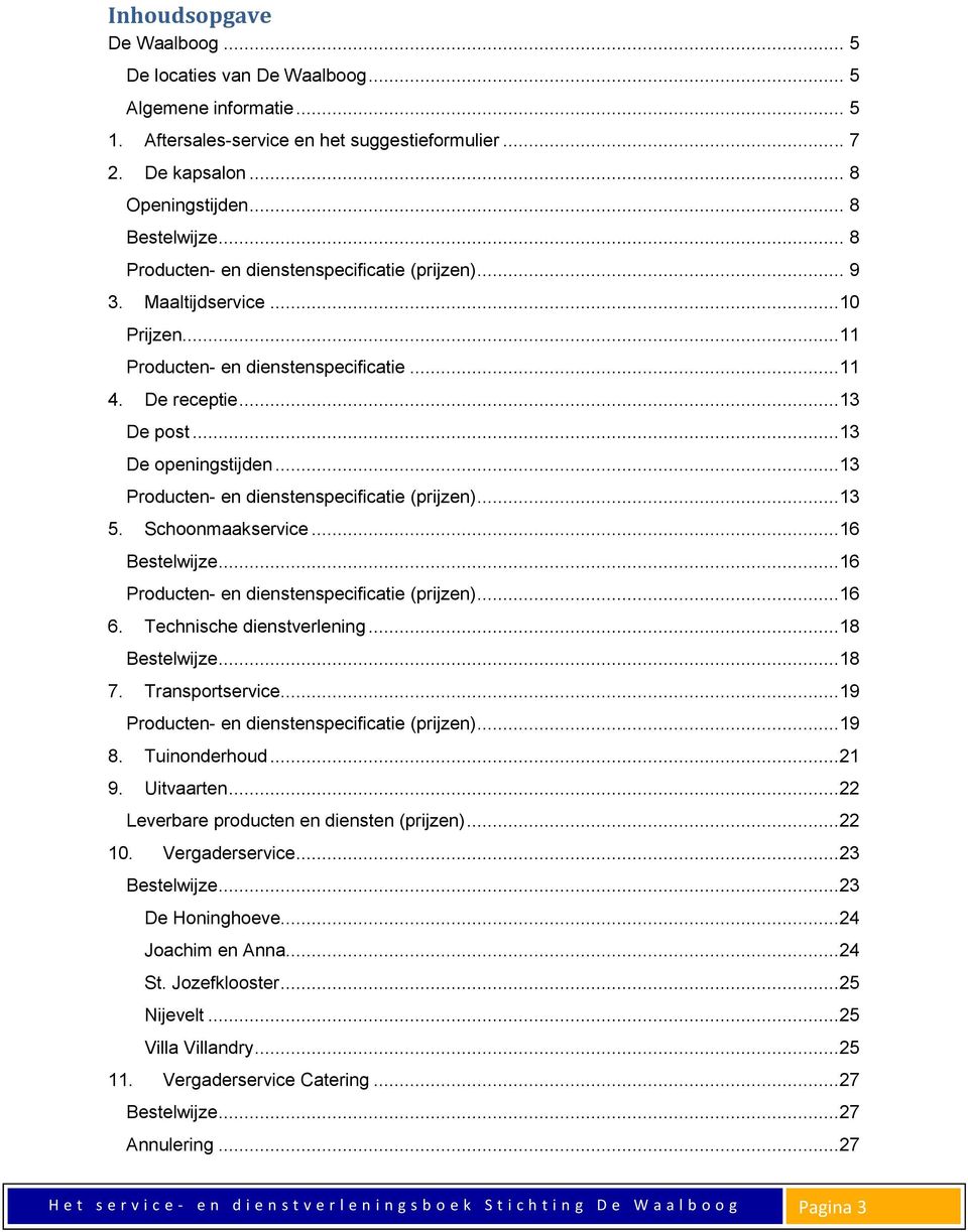 ..13 Producten- en dienstenspecificatie (prijzen)...13 5. Schoonmaakservice...16 Bestelwijze...16 Producten- en dienstenspecificatie (prijzen)...16 6. Technische dienstverlening...18 Bestelwijze...18 7.