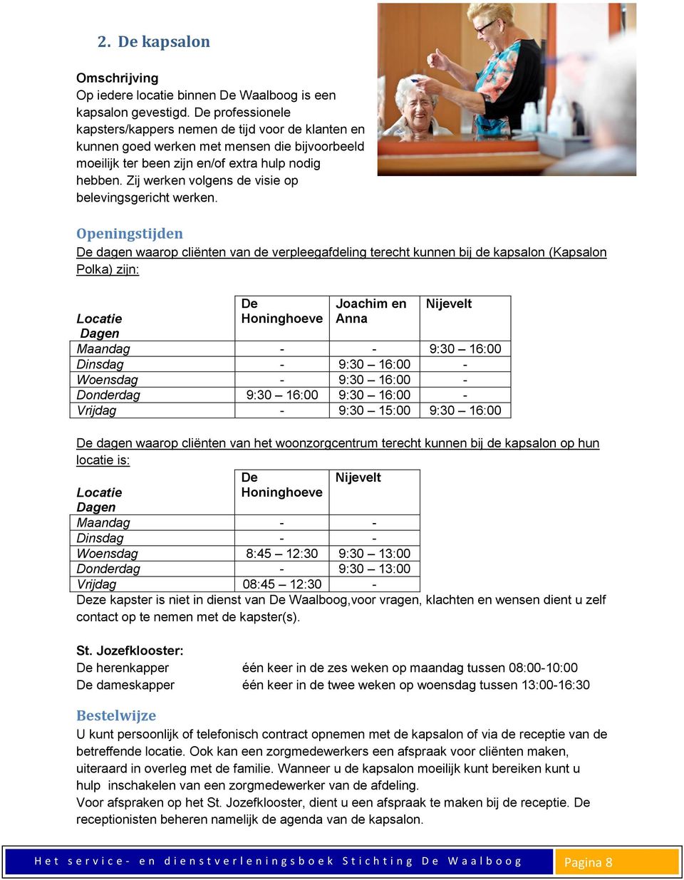 Zij werken volgens de visie op belevingsgericht werken.