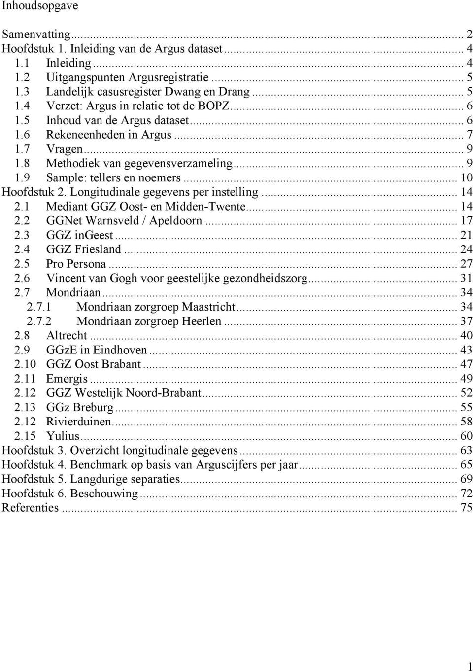 Longitudinale gegevens per instelling... 14 2.1 Mediant GGZ Oost- en Midden-Twente... 14 2.2 GGNet Warnsveld / Apeldoorn... 17 2.3 GGZ ingeest... 21 2.4 GGZ Friesland... 24 2.5 Pro Persona... 27 2.