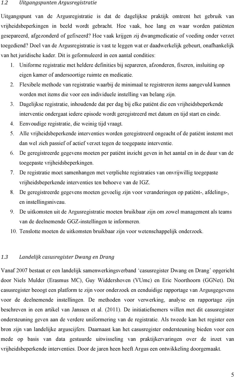 Doel van de Argusregistratie is vast te leggen wat er daadwerkelijk gebeurt, onafhankelijk van het juridische kader. Dit is geformuleerd in een aantal condities: 1.