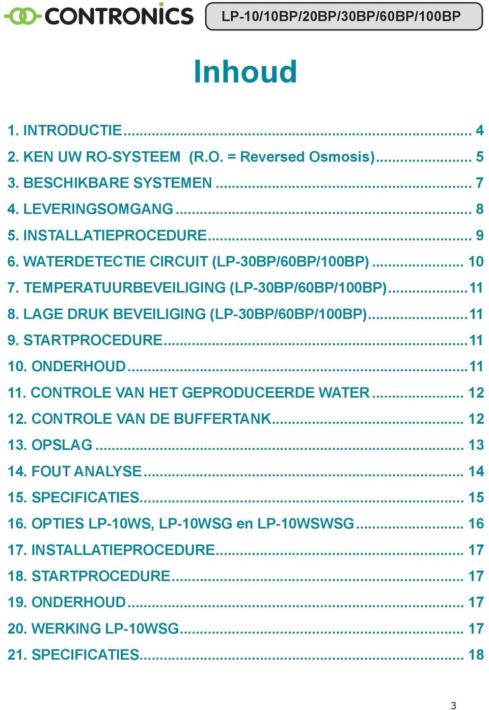 ..11 10. ONDERHOUD...11 11. CONTROLE VAN HET GEPRODUCEERDE WATER... 12 12. CONTROLE VAN DE BUFFERTANK... 12 13. OPSLAG... 13 14. FOUT ANALYSE... 14 15. SPECIFICATIES.