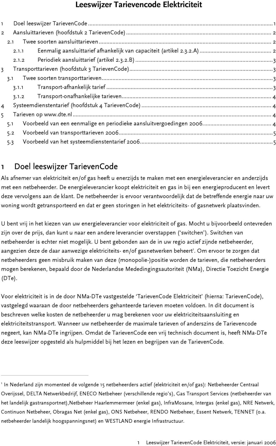 .. 4 4 Systeemdienstentarief (hoofdstuk 4 TarievenCode)... 4 5 Tarieven op www.dte.nl... 4 5. Voorbeeld van een eenmalige en periodieke aansluitvergoedingen 2006... 4 5.2 Voorbeeld van transporttarieven 2006.