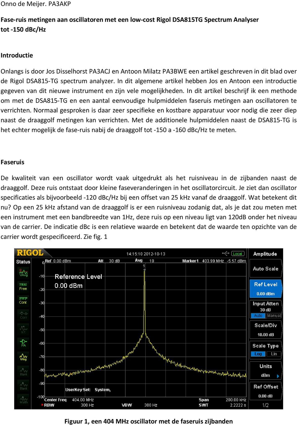 geschreven in dit blad over de Rigol DSA815-TG spectrum analyzer. In dit algemene artikel hebben Jos en Antoon een introductie gegeven van dit nieuwe instrument en zijn vele mogelijkheden.