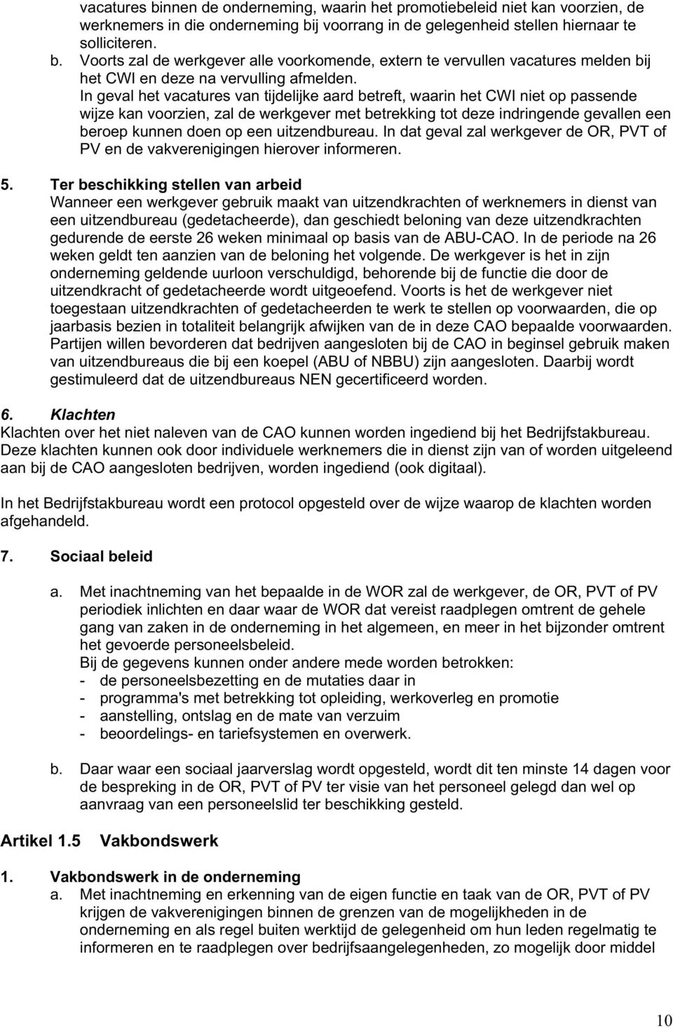 uitzendbureau. In dat geval zal werkgever de OR, PVT of PV en de vakverenigingen hierover informeren. 5.