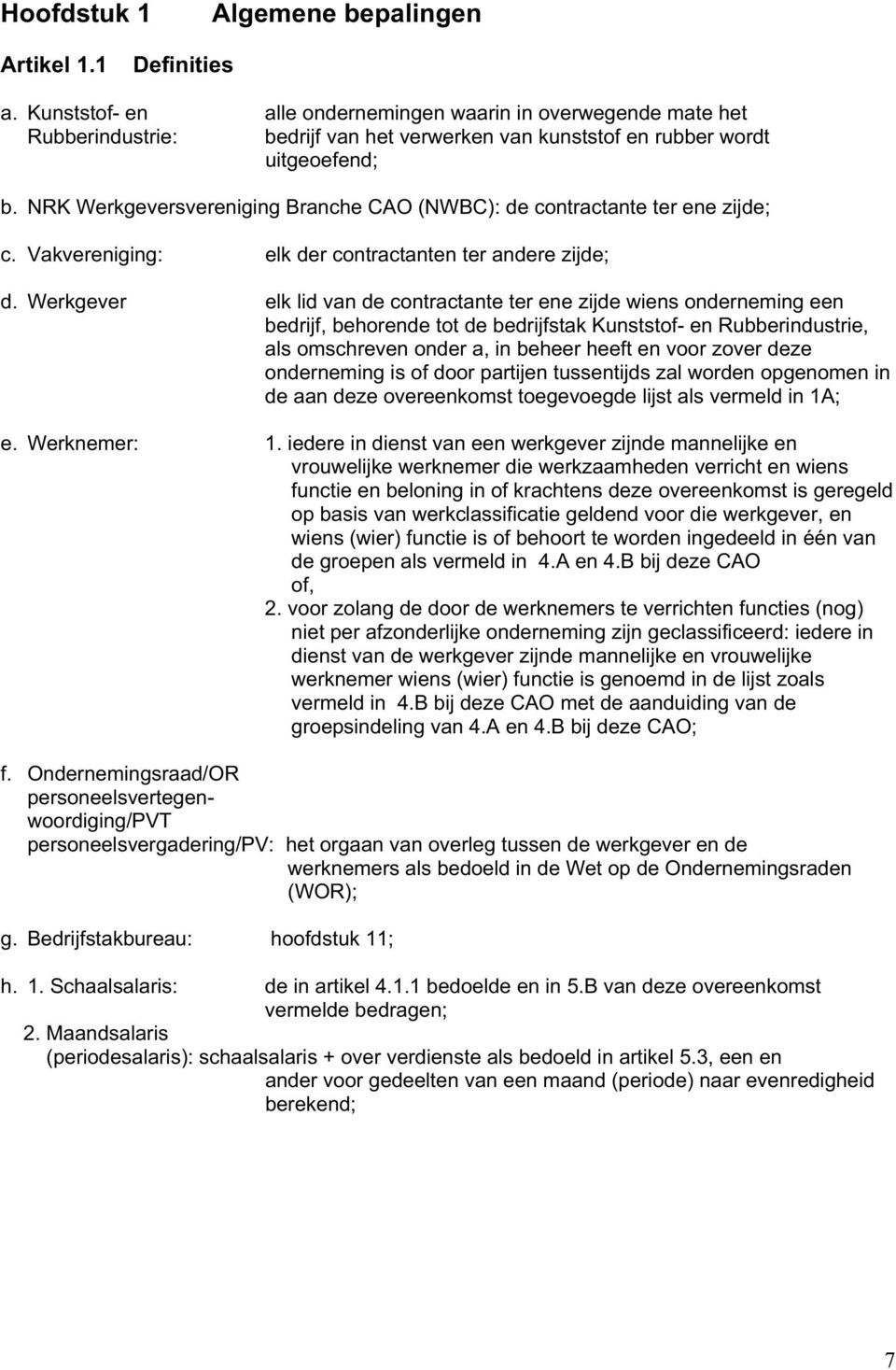 NRK Werkgeversvereniging Branche CAO (NWBC): de contractante ter ene zijde; c. Vakvereniging: elk der contractanten ter andere zijde; d.