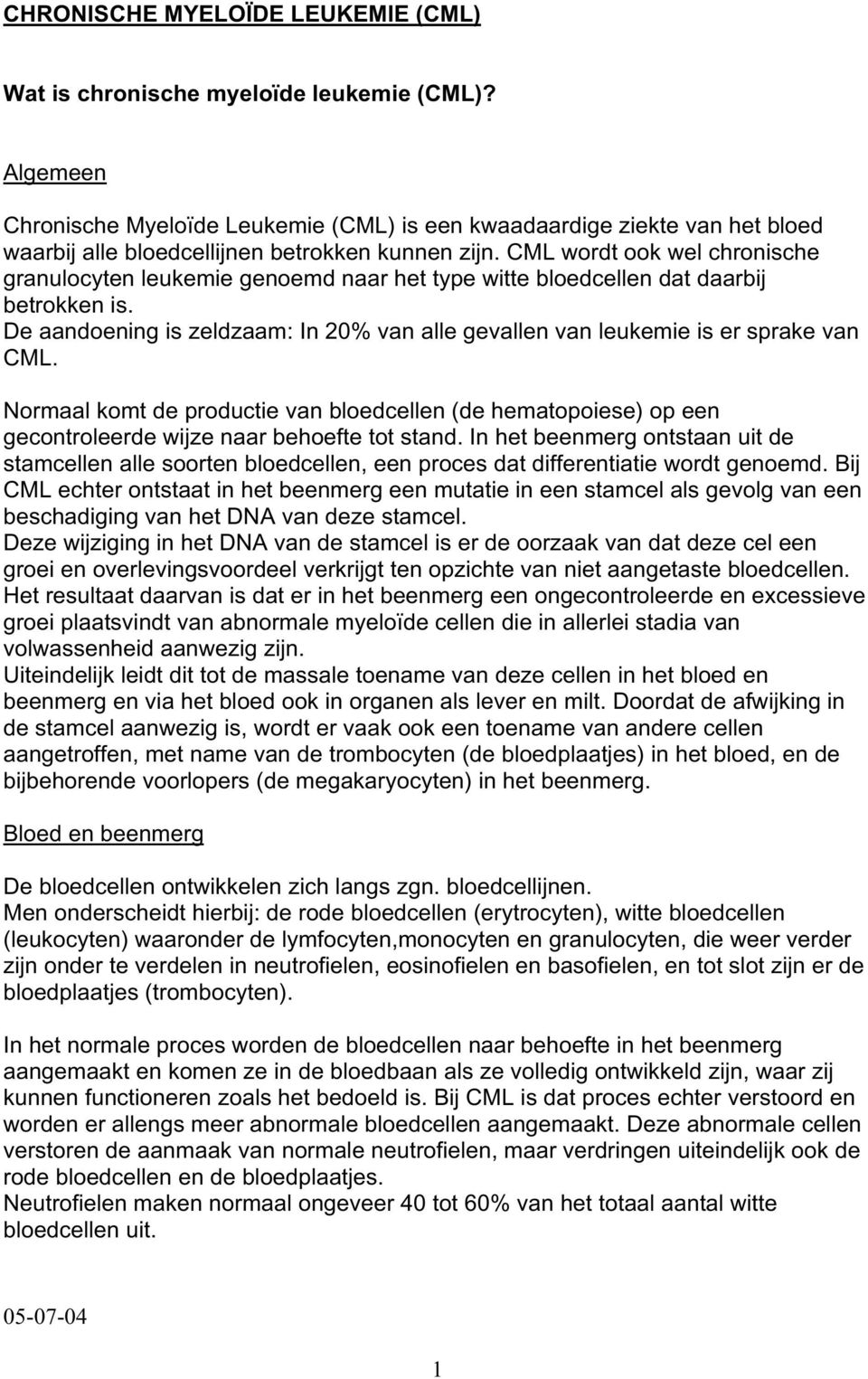 CML wordt ook wel chronische granulocyten leukemie genoemd naar het type witte bloedcellen dat daarbij betrokken is.