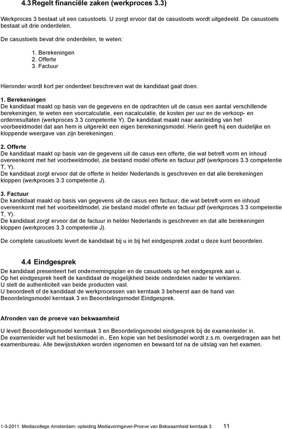 Berekeningen 2. Offerte 3. Factuur Hieronder wordt kort per onderdeel beschreven wat de kandidaat gaat doen. 1.