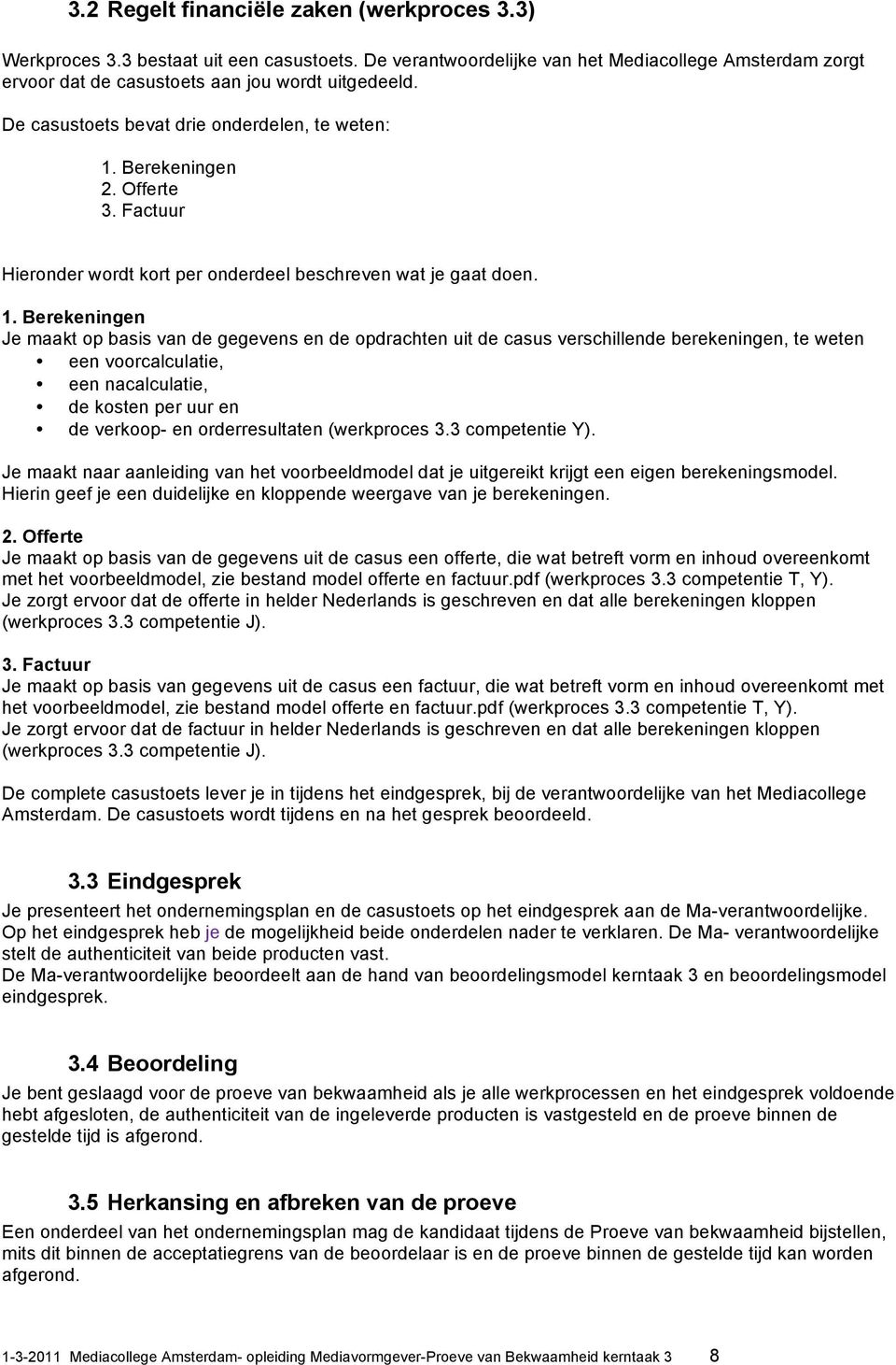 Berekeningen 2. Offerte 3. Factuur Hieronder wordt kort per onderdeel beschreven wat je gaat doen. 1.