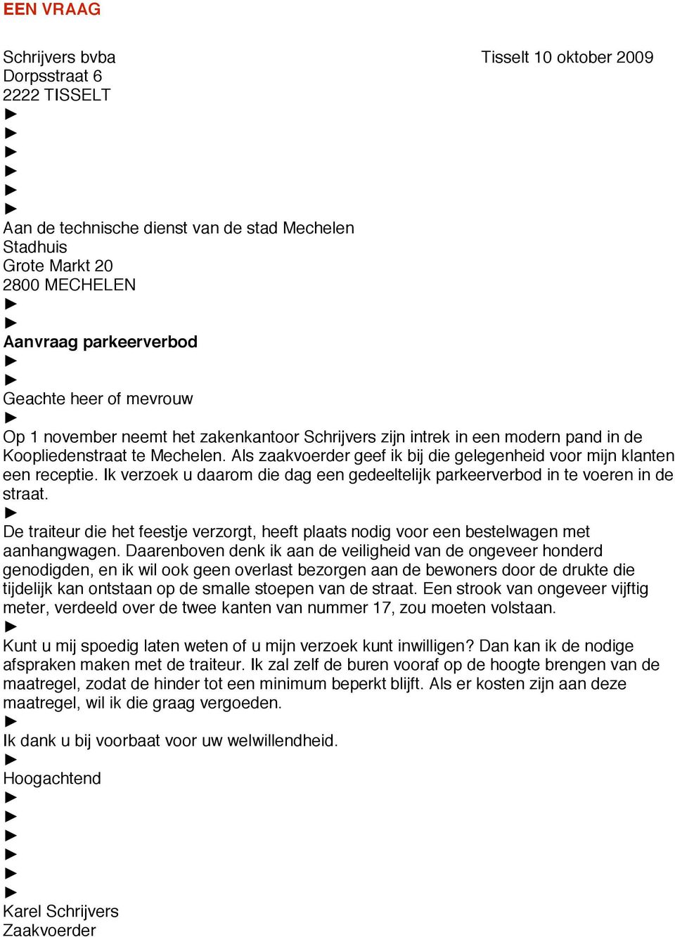 Ik verzoek u daarom die dag een gedeeltelijk parkeerverbod in te voeren in de straat. De traiteur die het feestje verzorgt, heeft plaats nodig voor een bestelwagen met aanhangwagen.