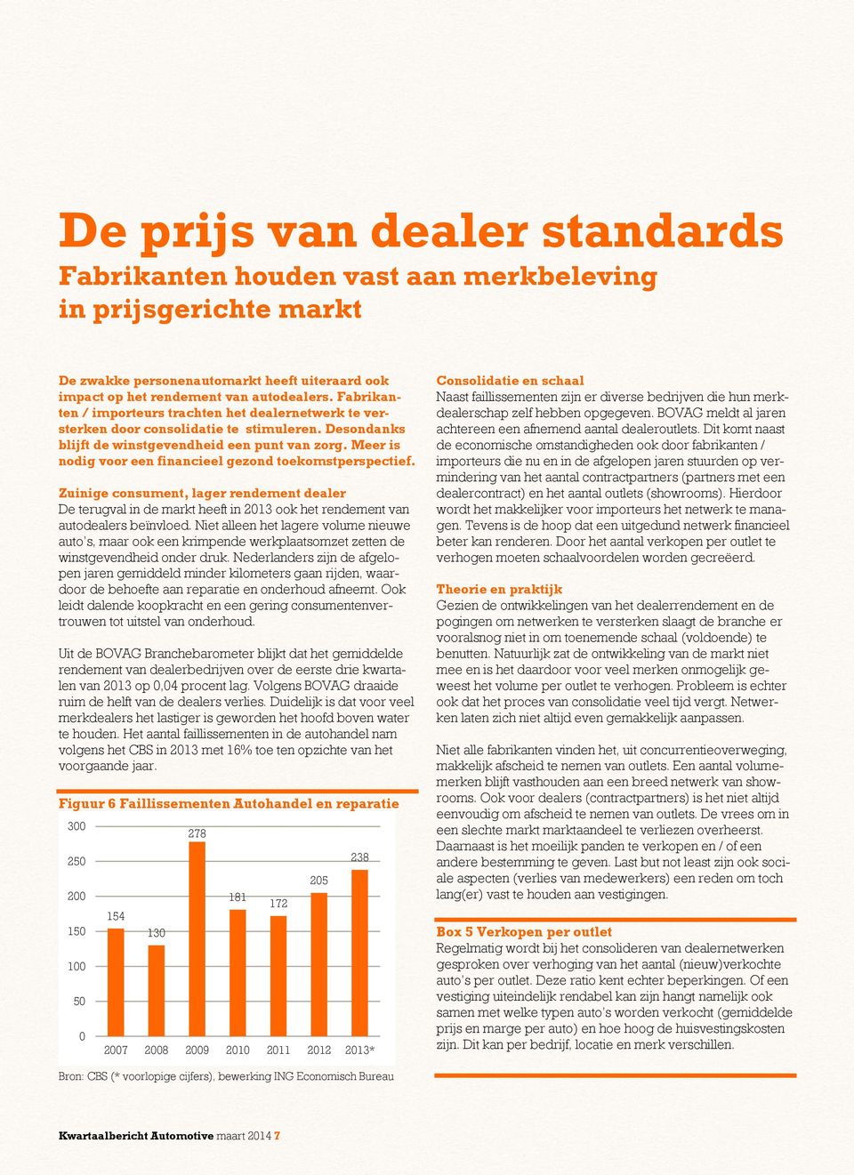 Meer is nodig voor een financieel gezond toekomstperspectief. Zuinige consument, lager rendement dealer De terugval in de markt heeft in 2013 ook het rendement van autodealers beïnvloed.