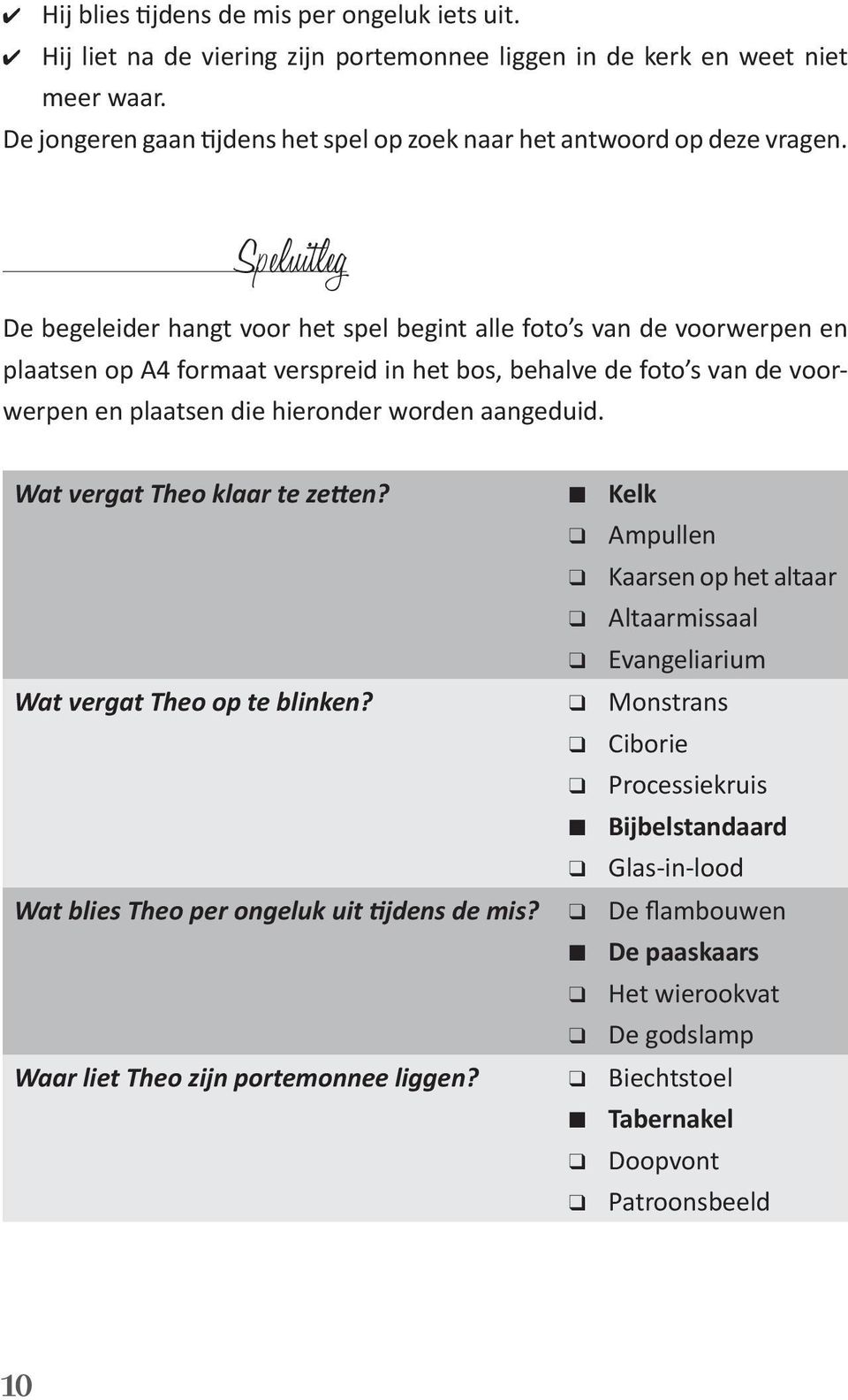 Speluitleg De begeleider hangt voor het spel begint alle foto s van de voorwerpen en plaatsen op A4 formaat verspreid in het bos, behalve de foto s van de voorwerpen en plaatsen die hieronder worden