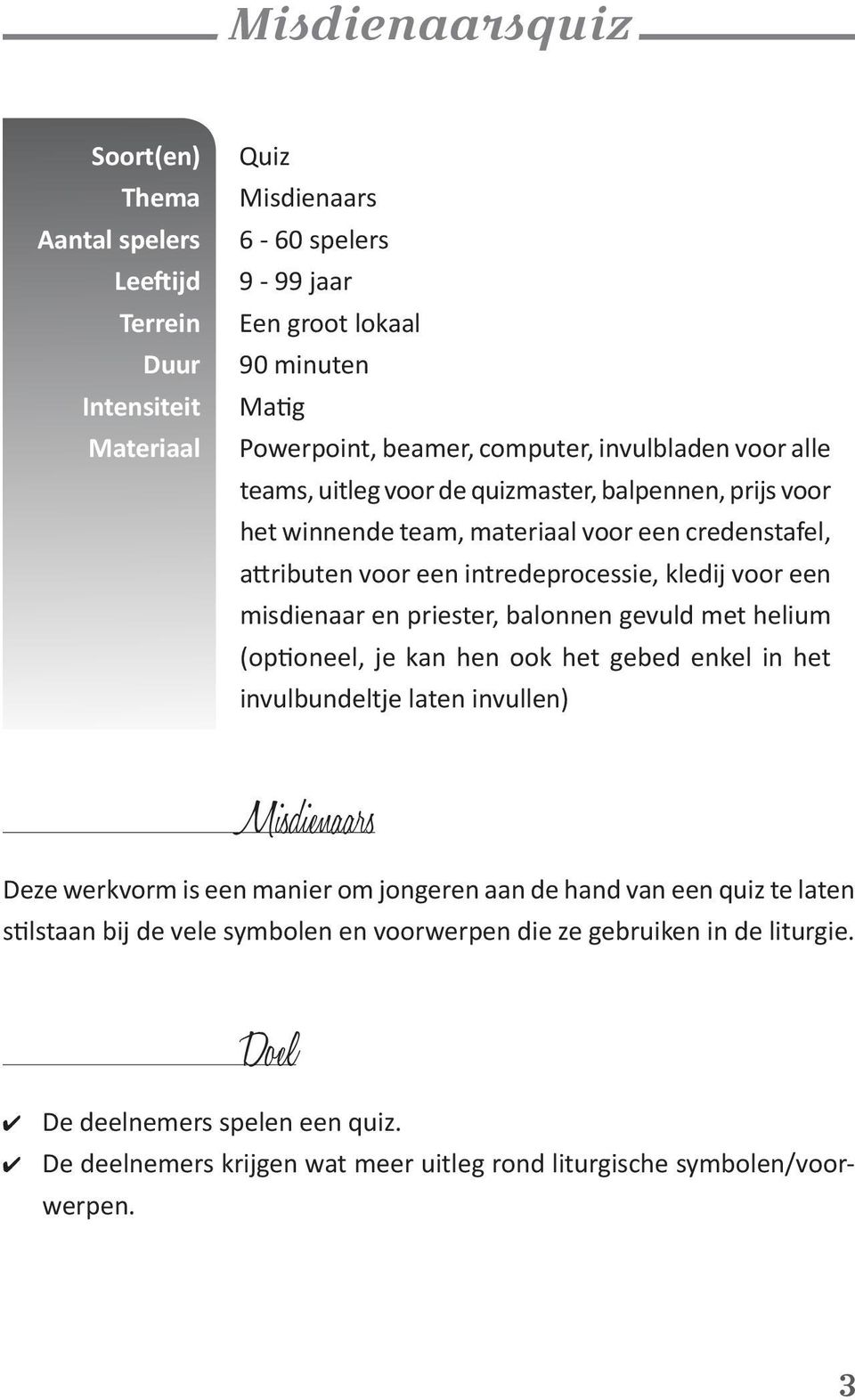 en priester, balonnen gevuld met helium (optioneel, je kan hen ook het gebed enkel in het invulbundeltje laten invullen) Misdienaars Deze werkvorm is een manier om jongeren aan de hand van een